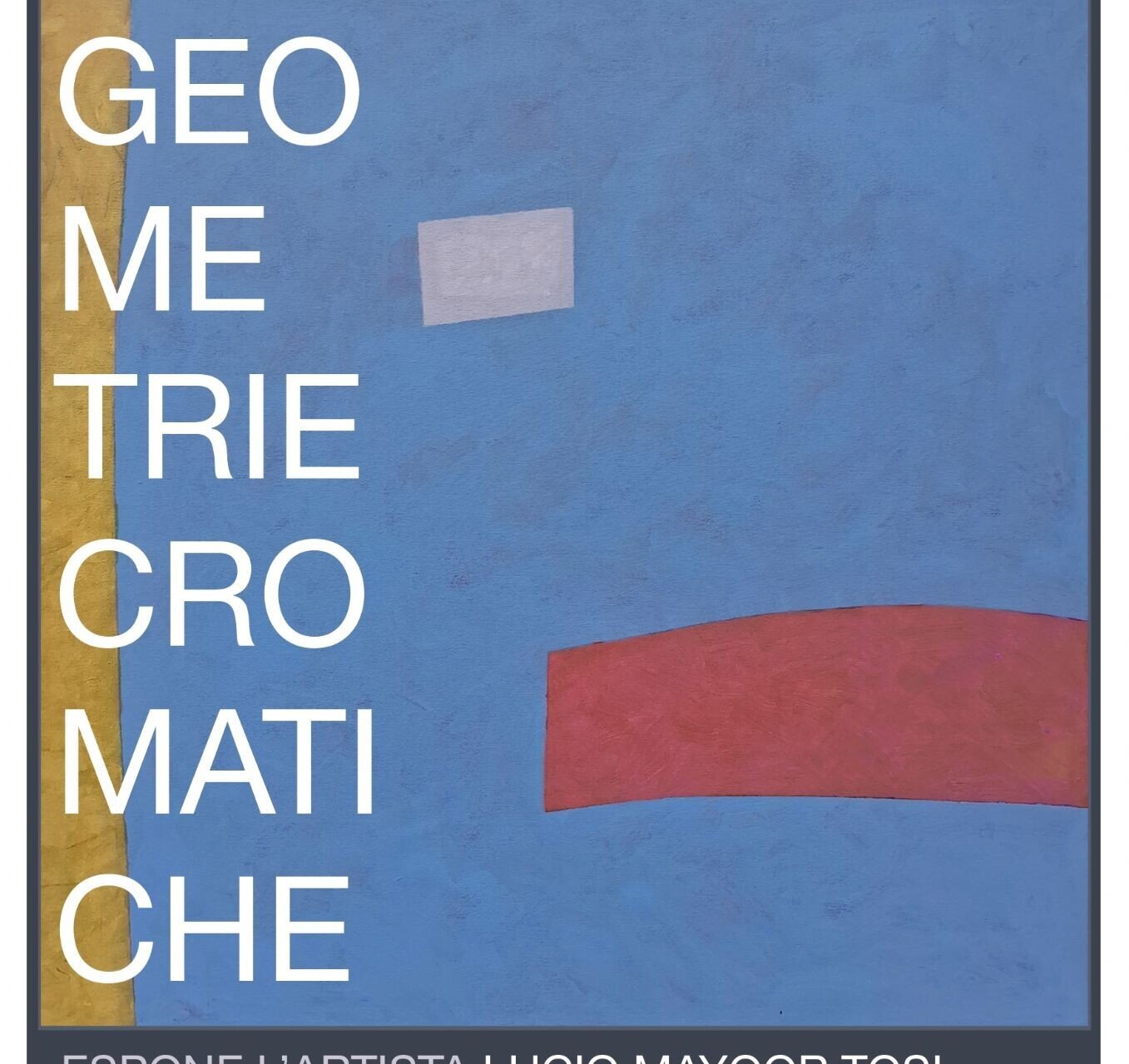 Mostra “Geometrie Cromatiche” di Lucio Mayoor Tosi